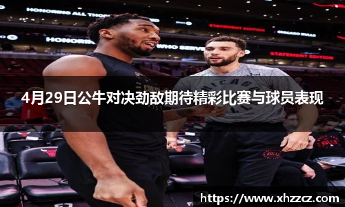 4月29日公牛对决劲敌期待精彩比赛与球员表现
