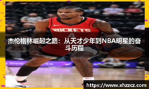 杰伦格林崛起之路：从天才少年到NBA明星的奋斗历程
