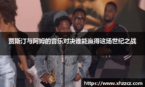 贾斯汀与阿姆的音乐对决谁能赢得这场世纪之战