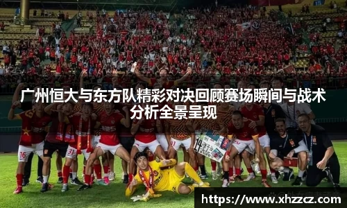 广州恒大与东方队精彩对决回顾赛场瞬间与战术分析全景呈现