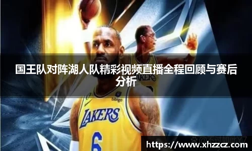 国王队对阵湖人队精彩视频直播全程回顾与赛后分析