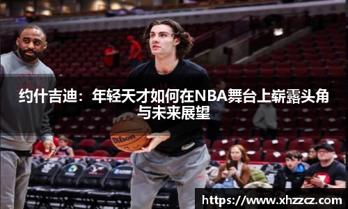 约什吉迪：年轻天才如何在NBA舞台上崭露头角与未来展望